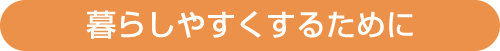 暮らしやすくするために